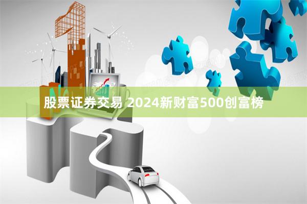 股票证券交易 2024新财富500创富榜