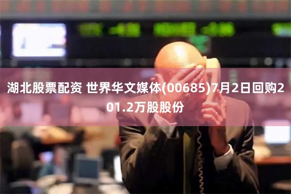 湖北股票配资 世界华文媒体(00685)7月2日回购201.2万股股份