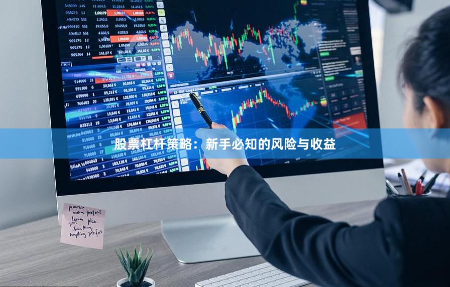 股票杠杆策略：新手必知的风险与收益