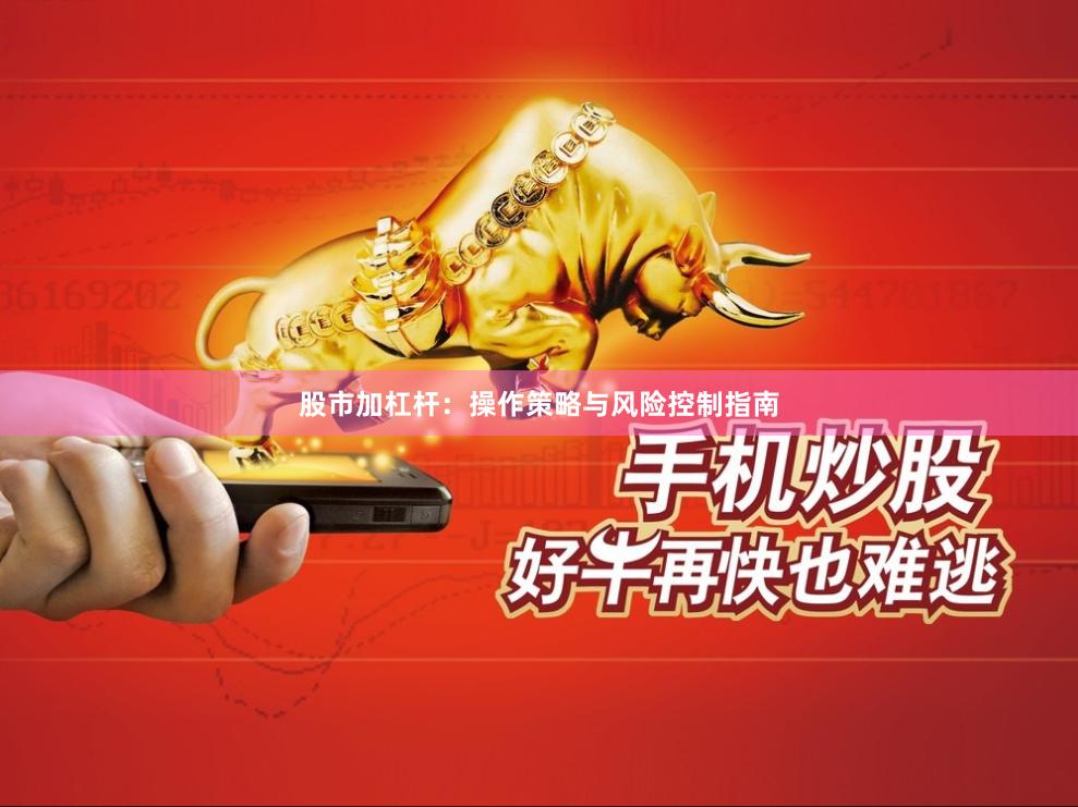 股市加杠杆：操作策略与风险控制指南