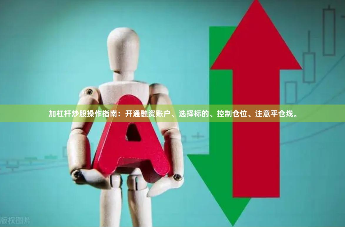 加杠杆炒股操作指南：开通融资账户、选择标的、控制仓位、注意平仓线。