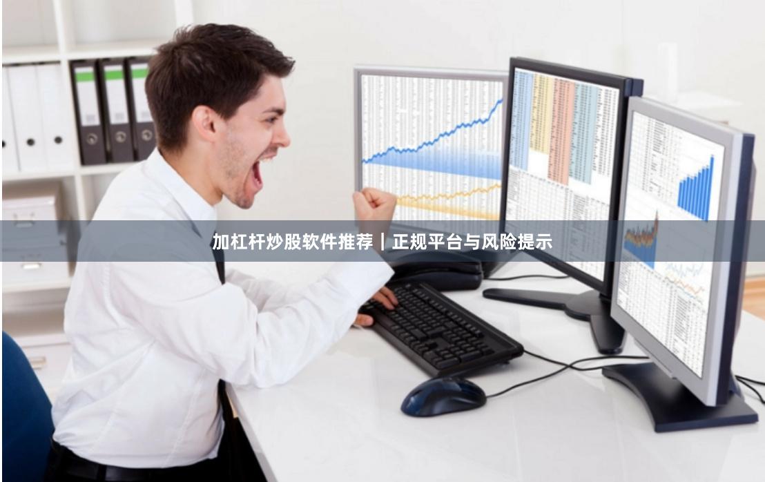 加杠杆炒股软件推荐｜正规平台与风险提示