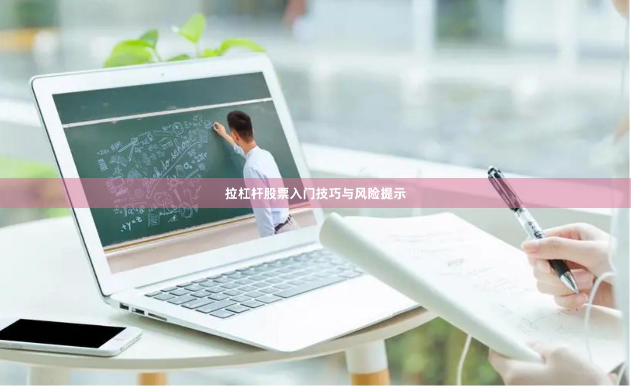 拉杠杆股票入门技巧与风险提示