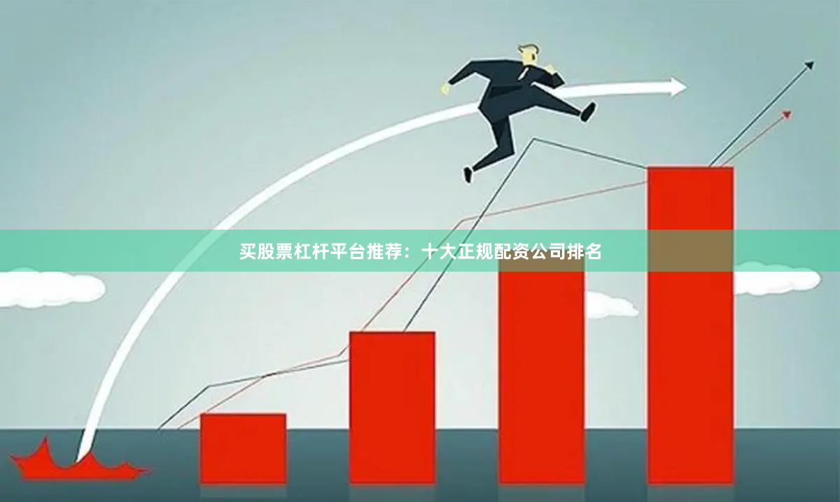 买股票杠杆平台推荐：十大正规配资公司排名