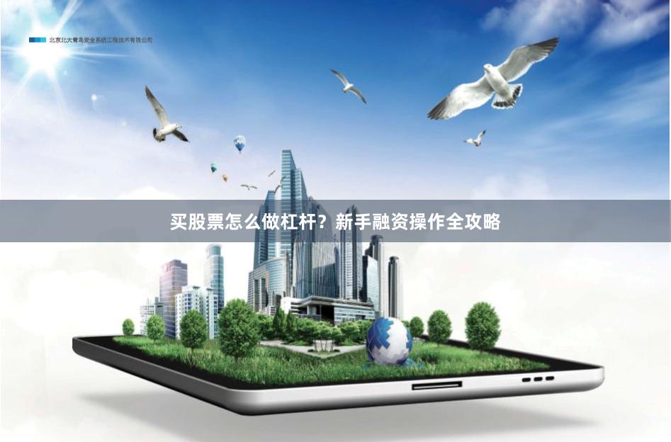 买股票怎么做杠杆？新手融资操作全攻略