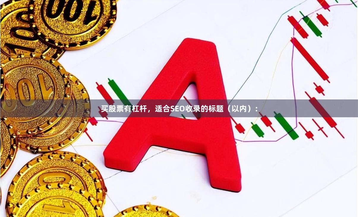 买股票有杠杆，适合SEO收录的标题（以内）：