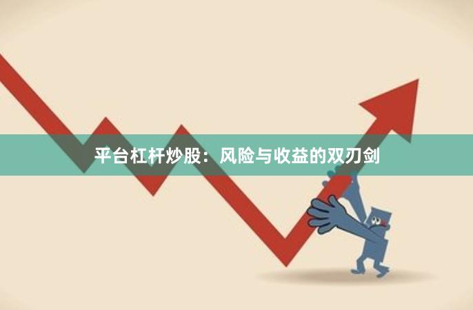 平台杠杆炒股：风险与收益的双刃剑