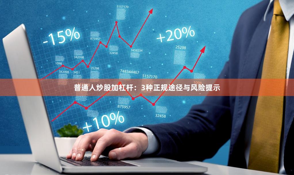 普通人炒股加杠杆：3种正规途径与风险提示