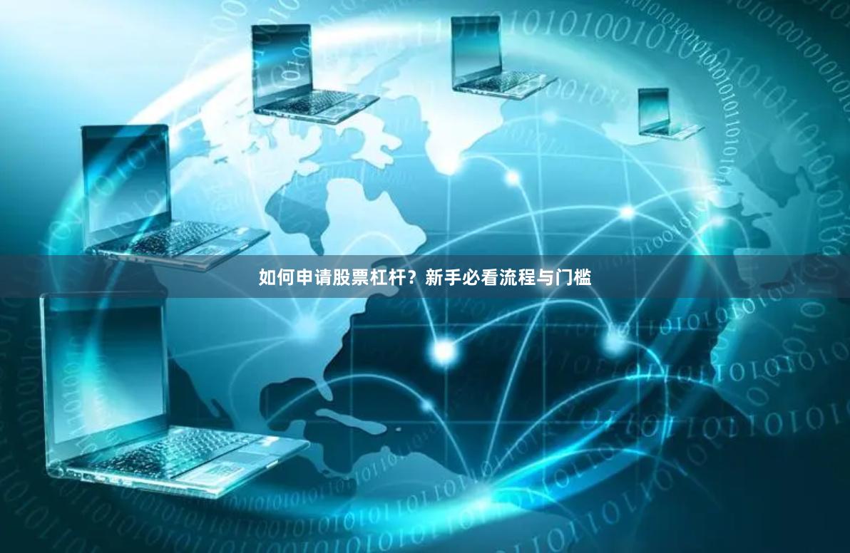 如何申请股票杠杆？新手必看流程与门槛