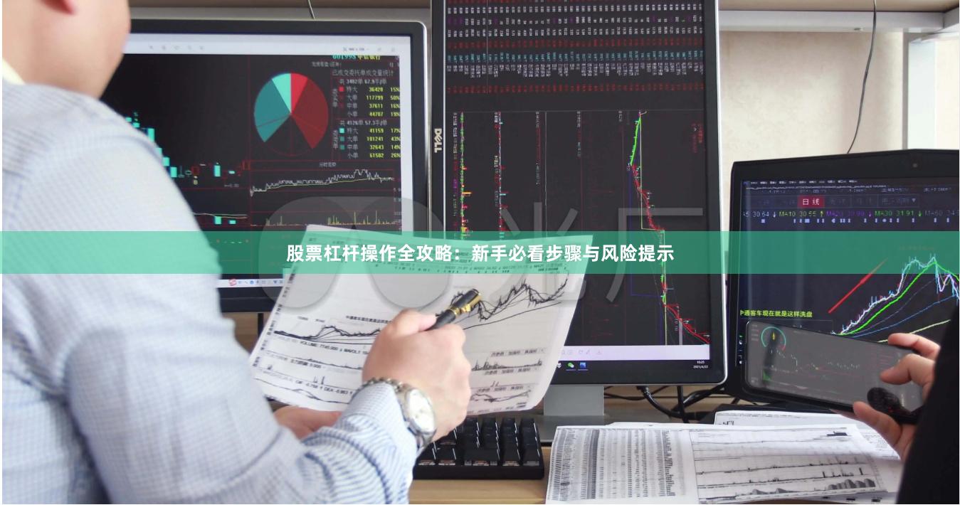 股票杠杆操作全攻略：新手必看步骤与风险提示