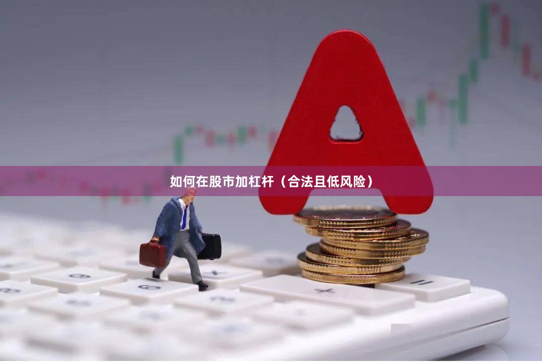 如何在股市加杠杆（合法且低风险）