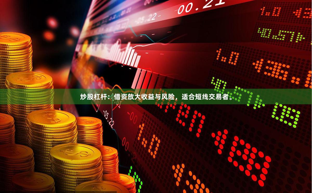 炒股杠杆：借资放大收益与风险，适合短线交易者。