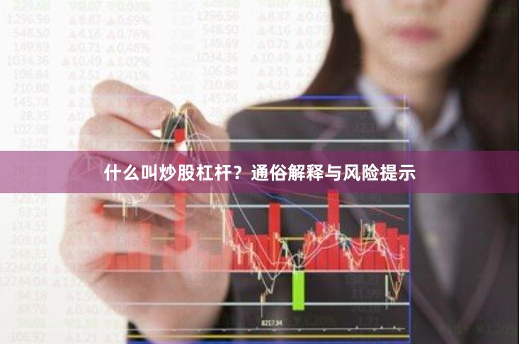 什么叫炒股杠杆？通俗解释与风险提示