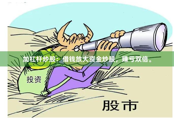 加杠杆炒股：借钱放大资金炒股，赚亏双倍。