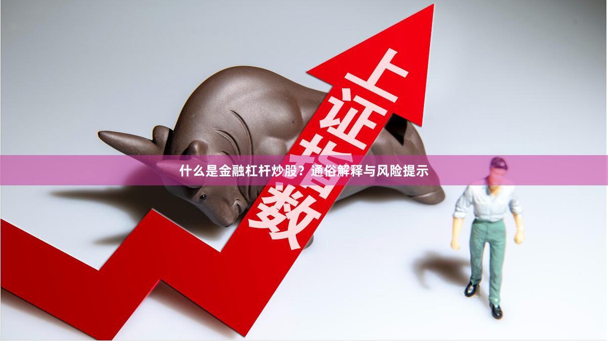 什么是金融杠杆炒股？通俗解释与风险提示