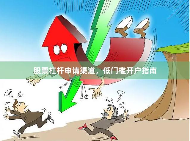 股票杠杆申请渠道，低门槛开户指南