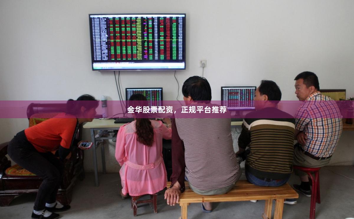 金华股票配资，正规平台推荐