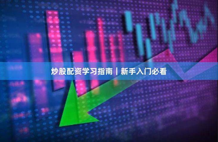 炒股配资学习指南｜新手入门必看