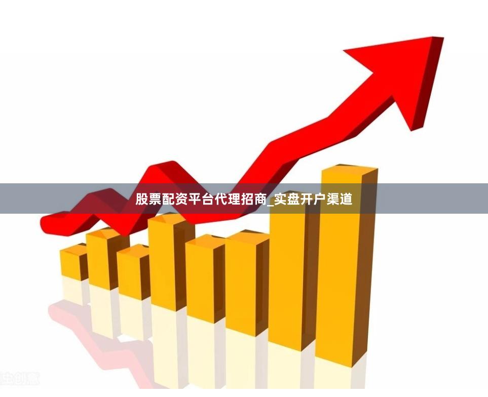 股票配资平台代理招商_实盘开户渠道