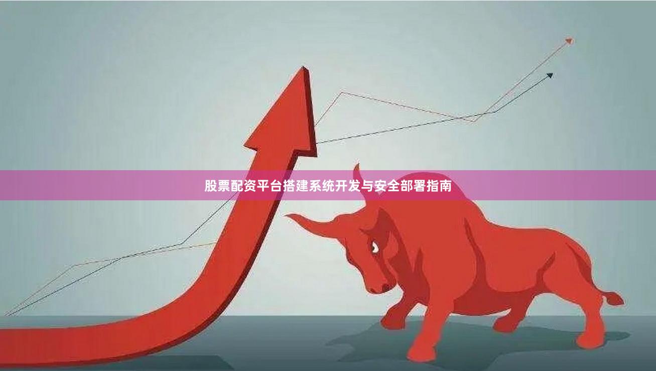 股票配资平台搭建系统开发与安全部署指南